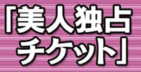 美人独占チケット